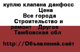 куплю клапана данфосс MSV-BD MSV F2  › Цена ­ 50 000 - Все города Строительство и ремонт » Другое   . Тамбовская обл.